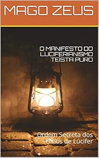 Livro O MANIFESTO DO LUCIFERIANISMO TEÍSTA PURO: Ordem Secreta dos Filhos de Lúcifer