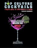 Pop Culture Cocktails: A Cocktail Recipe Guide to Your Favorite TV Shows by Sarah Sommer
