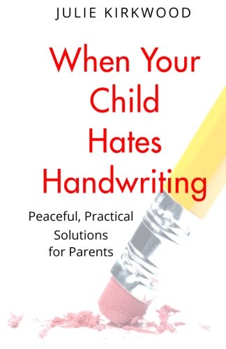 When Your Child Hates Handwriting: Practical, Peaceful Solutions for Parents