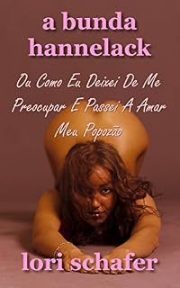 Livro A Bunda Hannelack Ou Como Eu Deixei De Me Preocupar E Passei A Amar Meu Popozão