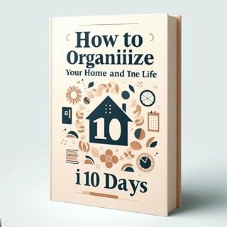 Livro Como organizar sua casa e sua vida em 10 dias: Aprenda a organizar sua casa e sua vida de forma prática e eficiente em 10 dias