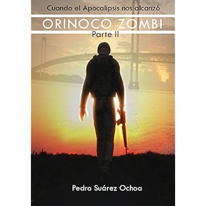 ORINOCO ZOMBI, II PARTE.: Cuando el Apocalipsis nos alcanzó.