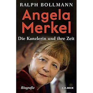 Angela Merkel: Die Kanzlerin und ihre Zeit