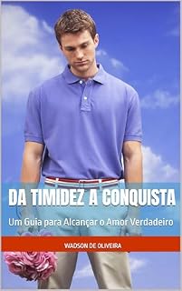 Livro Da Timidez a Conquista: Um Guia para Alcançar o Amor Verdadeiro