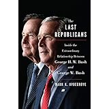 The Last Republicans: Inside the Extraordinary Relationship Between George H.W. Bush and George W. Bush