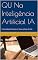 Livro QU Na Inteligência Artificial IA: Potencializando Sucesso em Todas as Áreas da Vida (Qu - Quociente de Inteligência Universal Sincrônico Livro 1)