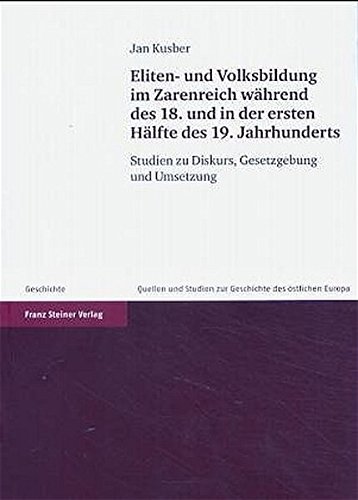 Eliten- und Volksbildung im Zarenreich wahrend des 18. und in der ersten Halfte des 19. Jahrhunderts: Studien zu Diskurs, Gesetzgebung und Umsetzung ... Des Ostlichen Europa (Sgo) (German Edition)