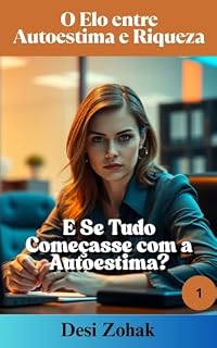 Livro E Se Tudo Começasse com a Autoestima? (O Elo entre Autoestima e Riqueza Livro 1)