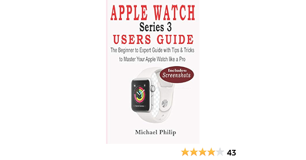 APPLE WATCH SERIES 3 USERS GUIDE: The Beginner to Expert Guide with Tips \u0026  Tricks to Master your Apple Watch like a Pro: Philip, Michael:  9781073623976: Books - Amazon
