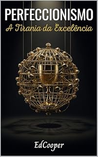 Livro Perfeccionismo A Tirania da Excelência: Como Superar o Medo de Errar, Vencer a Paralisia pela Análise e Agir com Autoconfiança (Inimigos da Mente Livro 2)