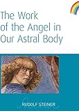 The Work of the Angel in Our Astral Body by Rudolf Steiner, A. Meuss