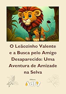 Livro O Leãozinho Valente e a Busca pelo Amigo Desaparecido: Uma Aventura de Amizade na Selva