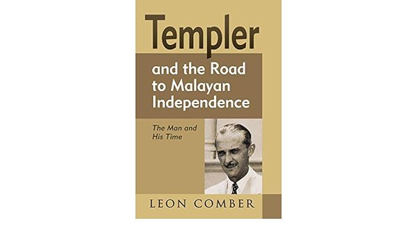 Templer and the Road to Malayan Independence: The Man and His Time 