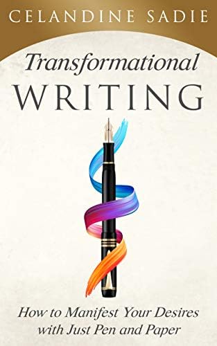 Transformational Writing: How To Manifest Your Desires With Just Pen And Paper
