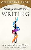 Transformational Writing: How To Manifest Your Desires With Just Pen And Paper by Celandine Sadie
