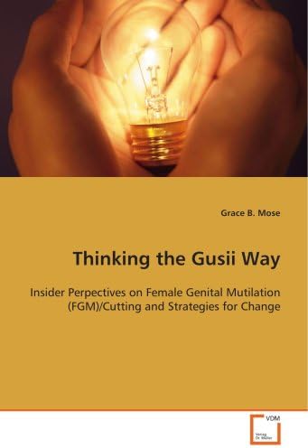 Thinking the Gusii Way: Insider Perpectives on Female Genital Mutilation(FGM)/Cutting and Strategies for Change