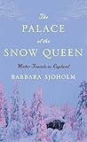 The Palace of the Snow Queen: Winter Travels in Lapland by 