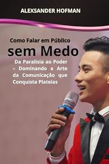 Livro Como Falar em Público sem Medo: Da Paralisia ao Poder – Dominando a Arte da Comunicação que Conquista Plateias