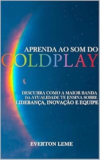 Livro Aprenda ao som do Coldplay: Descubra como a maior banda da atualidade te ensina sobre Liderança, Inovação e Equipe