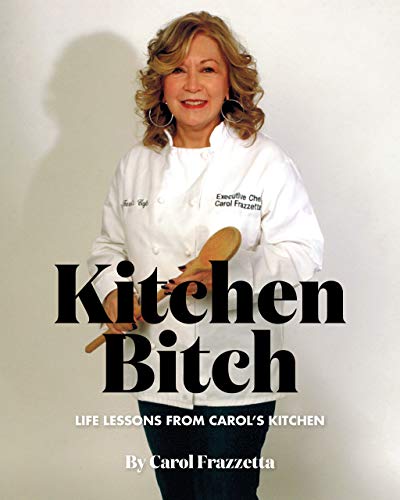 Kitchen Bitch: Life Lessons From Carol's Kitchen by Carol Frazzetta