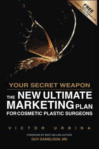 Your Secret Weapon: The New Ultimate Marketing Plan For Cosmetic Plastic Surgeons