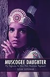 Muscogee Daughter: My Sojourn to the Miss America Pageant (American Indian Lives) by Susan Supernaw