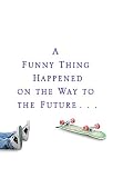 A Funny Thing Happened on the Way to the Future: Twists and Turns and Lessons Learned