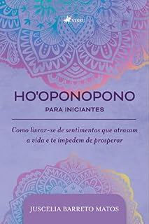 Livro Ho'oponopono Para Iniciantes: Como livrar-se de Sentimentos que atrasam a Vida e te Impedem de Prosperar