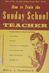 How to train the Sunday School teacher (Sunday School "know-how" series)
