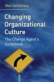 Changing Organizational Culture : The Change Agent's Guidebook, Schabracq, Marc J., 0470014822
