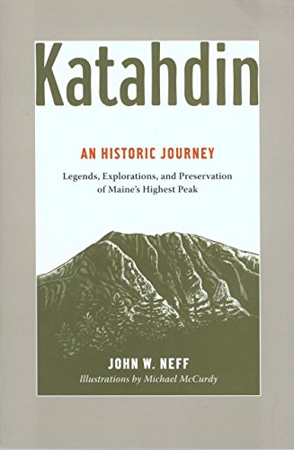 Katahdin: An Historic Journey - Legends, Exploration, and Preservation of Maine's Highest Peak by John Neff
