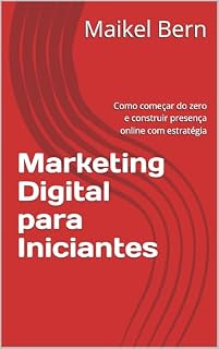 Livro Marketing Digital para Iniciantes: Como começar do zero e construir presença online com estratégia