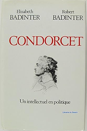 Amazon Fr Condorcet 1743 1794 Un Intellectuel En Politique Badinter E R Livres
