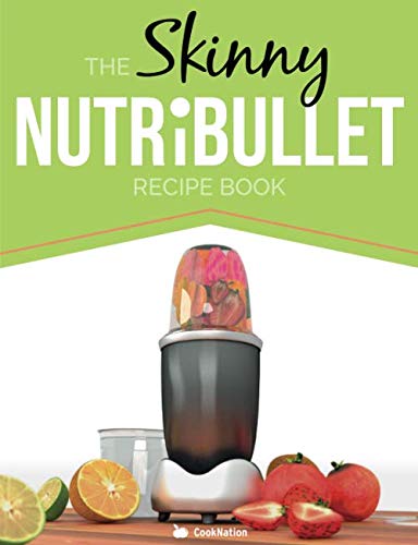 The Skinny NUTRiBULLET Recipe Book: 80+ Delicious & Nutritious Healthy Smoothie Recipes. Burn Fat, L by CookNation