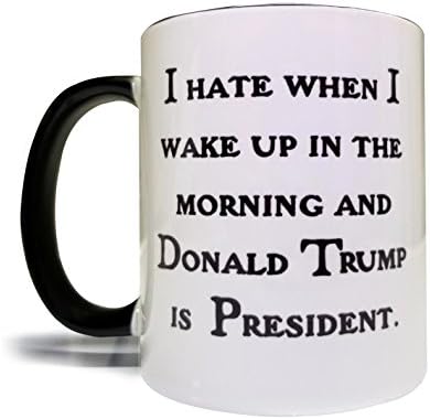 I Hate When I Wake Up In The Morning And Donald Trump Is President 11oz Grade A Ceramic Funny Coffee Mug / Cup - Perfect Gift