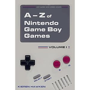 The A-Z of Nintendo Game Boy Games: Volume 1 (The Nintendo Game Boy)