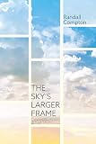 The Sky's Larger Frame by Randall Compton