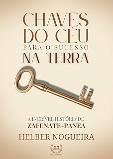 Livro CHAVES DO CÉU PARA O SUCESSO NA TERRA: A INCRÍVEL HISTÓRIA DE ZAFENATE-PANEIA