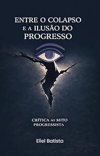 Livro Entre o Colapso e a Ilusão do Progresso: Crítica ao Mito Progressista