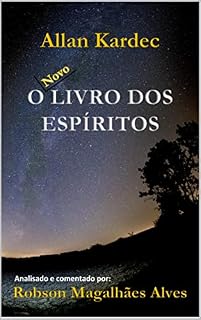Livro O Livro dos Espíritos: O Novo Livro dos Espíritos: Analisado e comentado por Robson Magalhães Alves