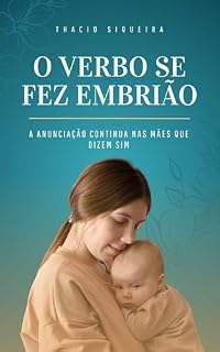 Livro O Verbo se Fez Embrião: A Anunciação Continua Nas Mães Que Dizem Sim