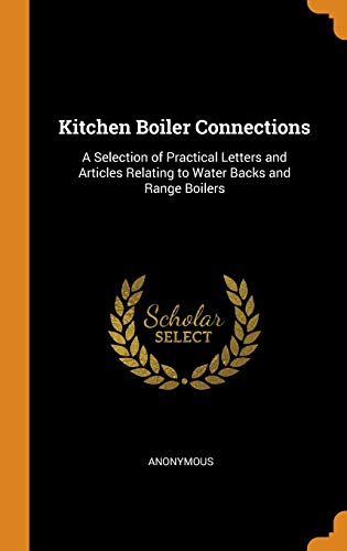 Kitchen Boiler Connections: A Selection of Practical Letters and Articles Relating to Water Backs and Range Boilers by Anonymous