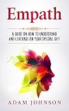 Empath: A Guide on How to Understand and Leverage Your Special Gift by Adam Johnson