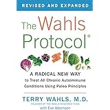 The Wahls Protocol A Radical New Way to Treat All Chronic Autoimmune Conditions Using Paleo Principles
