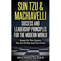 Sun Tzu & Machiavelli Success And Leadership Principles: Based On The  Classics The Art Of War And The Prince: Sloan, Michael: 9781539788966:  Amazon.com: Books