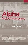 Alpha Project Managers: What the Top 2% Know That Everyone Else Does Not Alpha Project Managers: What the Top 2% Know That Everyone Else Does Not