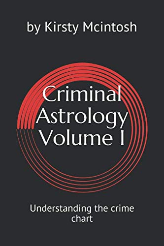Criminal Astrology: Volume I Understanding Crime Charts by Kirsty L McIntosh