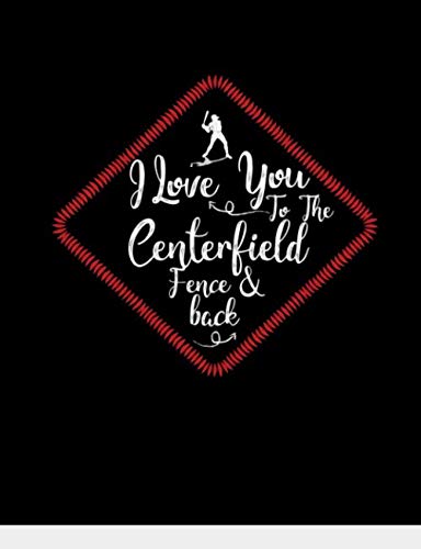 I Love You To The Centerfield Fence & Back: Baseball College Ruled Composition Notebook