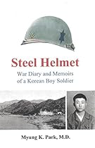 Steel Helmet: War Diary and Memoirs of a Korean Boy Soldier Steel Helmet: War Diary and Memoirs of a Korean Boy Soldier