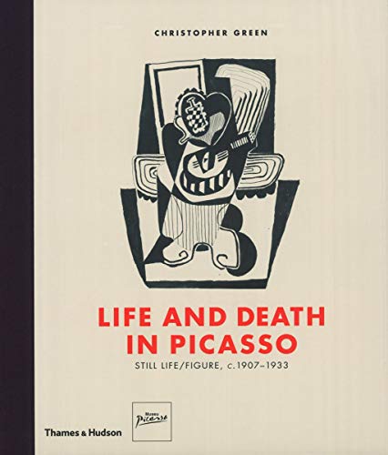 Life and Death in Picasso: Still Life/Figure, c. 1907-1933 by Christopher Green